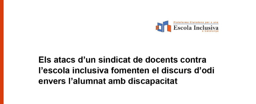 titular del comunicat de la Plataforma Ciutadana per una escola inclusiva: Els atacs d'un sindicat de docents contra l'escola inclusiva fomenen el discurs d'odi envers l'alumnat amb discapacitat