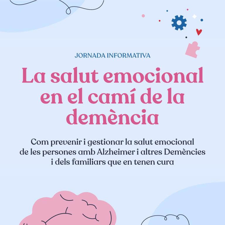 Jornada informativa “La salut emocional en el camí de la demència. Com prevenir i gestionar la salut emocional de les persones amb Alzheimer i altres Demències i dels familiars que en tenen cura”